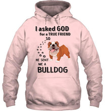 Load image into Gallery viewer, I asked god for true friend so he sent me a Bulldog shirt