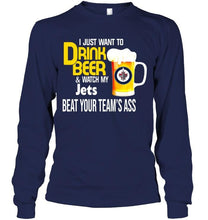 Load image into Gallery viewer, I just want to drink beer watch my Winnipeg Jets beat your team shirt