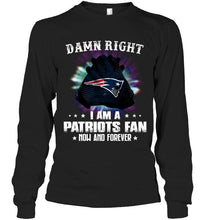 Load image into Gallery viewer, Damn right I am New England Patriots fan now and forever shirt