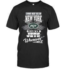 Load image into Gallery viewer, I may not be in New York but I'm a New York Jets fan whereever i am shirt