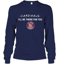 Load image into Gallery viewer, St Louis Cardinals I'll be there for you shirt