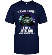 Load image into Gallery viewer, Damn right I am New York Jets fan now and forever shirt