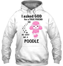 Load image into Gallery viewer, I asked god for true friend so he sent me a Poodle shirt