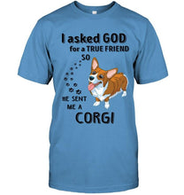 Load image into Gallery viewer, I asked god for true friend so he sent me a Corgi shirt