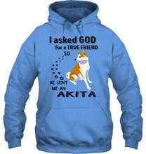 Load image into Gallery viewer, I asked god for true friend so he sent me an Akita shirt