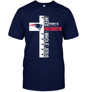 All I need today is a little bit of New England Patriots a whole lot of jesus shirt