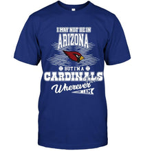 Load image into Gallery viewer, I may not be in Arizona but I'm an Arizona Cardinals fan whereever i am shirt