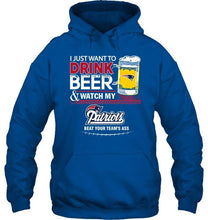 Load image into Gallery viewer, Just want to drink beer watch my New England Patriots beat your team shirt
