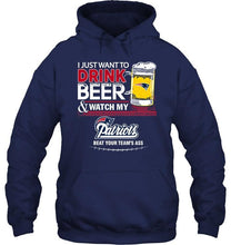 Load image into Gallery viewer, Just want to drink beer watch my New England Patriots beat your team shirt