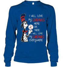 Load image into Gallery viewer, I will love Cardinals here or there love Cardinals everywhere St Louis Cardinals fan shirt