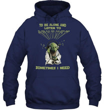 Load image into Gallery viewer, To be alone and listen to Journey sometimes I need shirt