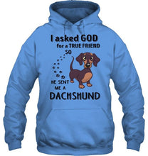 Load image into Gallery viewer, I asked god for true friend so he sent me a Dachshund shirt