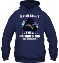 Load image into Gallery viewer, Damn right I am New England Patriots fan now and forever shirt