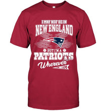Load image into Gallery viewer, I may not be in New England but I'm a New England Patriots fan whereever i am shirt