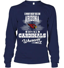 Load image into Gallery viewer, I may not be in Arizona but I'm an Arizona Cardinals fan whereever i am shirt