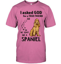 Load image into Gallery viewer, I asked god for true friend so he sent me a Spaniel shirt