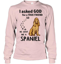 Load image into Gallery viewer, I asked god for true friend so he sent me a Spaniel shirt