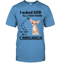 Load image into Gallery viewer, I asked god for true friend so he sent me a Chihuahua shirt