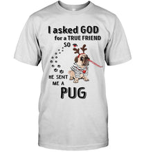 Load image into Gallery viewer, I asked god for true friend so he sent me a Pug shirt