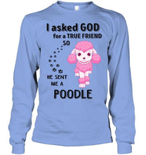 Load image into Gallery viewer, I asked god for true friend so he sent me a Poodle shirt