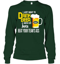 Load image into Gallery viewer, I just want to drink beer watch my New York Jets beat your team shirt