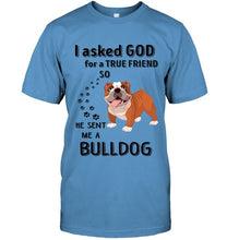 Load image into Gallery viewer, I asked god for true friend so he sent me a Bulldog shirt