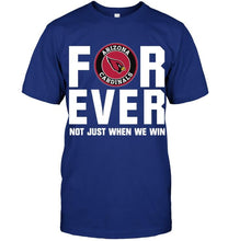 Load image into Gallery viewer, Arizona Cardinals For ever Not just when we win shirt