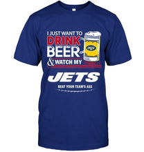 Load image into Gallery viewer, Just want to drink beer watch my New York Jets beat your team shirt
