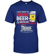 Load image into Gallery viewer, Just want to drink beer watch my New England Patriots beat your team shirt