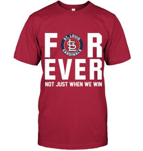 Load image into Gallery viewer, St Louis Cardinals For ever Not just when we win shirt