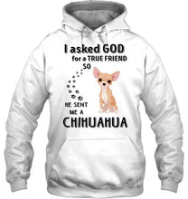 Load image into Gallery viewer, I asked god for true friend so he sent me a Chihuahua shirt