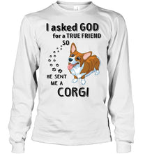 Load image into Gallery viewer, I asked god for true friend so he sent me a Corgi shirt