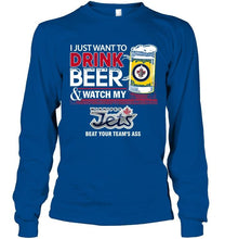 Load image into Gallery viewer, Just want to drink beer watch my Winnipeg Jets beat your team shirt