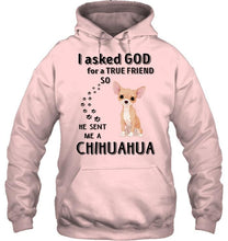 Load image into Gallery viewer, I asked god for true friend so he sent me a Chihuahua shirt
