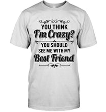 Load image into Gallery viewer, Think I'm crazy, you should see me with my best friend White Hoodie
