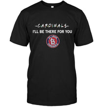 Load image into Gallery viewer, St Louis Cardinals I'll be there for you shirt