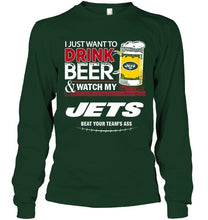 Load image into Gallery viewer, Just want to drink beer watch my New York Jets beat your team shirt