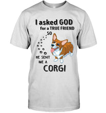 Load image into Gallery viewer, I asked god for true friend so he sent me a Corgi shirt