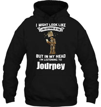 Load image into Gallery viewer, I might look like listening to you but in my head I'm listening to Journey groot shirt