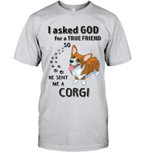 Load image into Gallery viewer, I asked god for true friend so he sent me a Corgi shirt