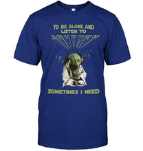 Load image into Gallery viewer, To be alone and listen to Journey sometimes I need shirt