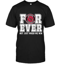 Load image into Gallery viewer, Arizona Cardinals forever for ever not just when we win shirt