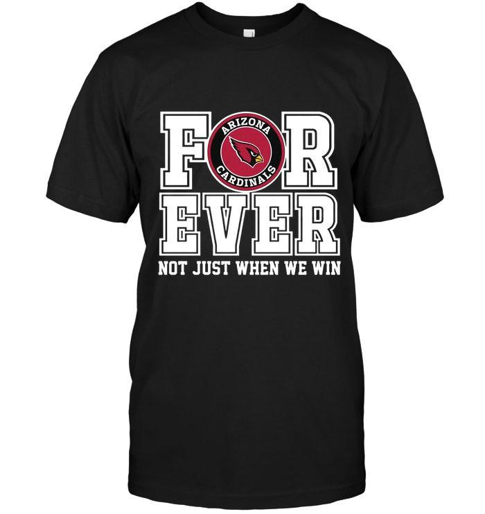 Arizona Cardinals forever for ever not just when we win shirt