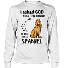 Load image into Gallery viewer, I asked god for true friend so he sent me a Spaniel shirt