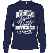 Load image into Gallery viewer, I may not be in New England but I'm a New England Patriots fan whereever i am shirt