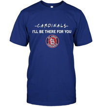 Load image into Gallery viewer, St Louis Cardinals I'll be there for you shirt