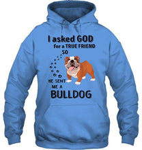Load image into Gallery viewer, I asked god for true friend so he sent me a Bulldog shirt