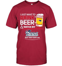 Load image into Gallery viewer, Just want to drink beer watch my New England Patriots beat your team shirt