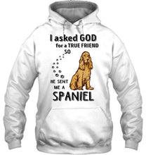 Load image into Gallery viewer, I asked god for true friend so he sent me a Spaniel shirt