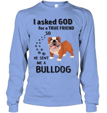 Load image into Gallery viewer, I asked god for true friend so he sent me a Bulldog shirt